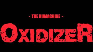 OXIDIZER - THE HUMACHINE