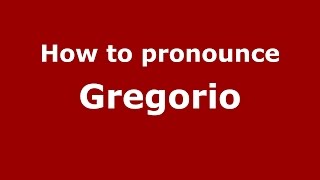 How to pronounce Gregorio