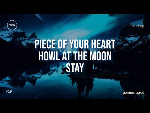 Piece of Your Heart x Howl at the Moon x Stay