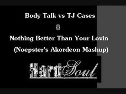 Body talk vs TJ Cases - Nothing Better Than Your Lovin Akord