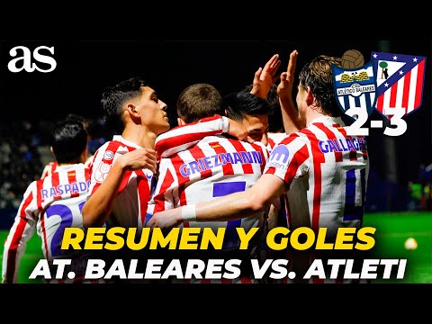 AT. BALEARES 2 - ATLÉTICO DE MADRID 3 | RESUMEN y GOLES COPA DEL REY | CARRUSEL