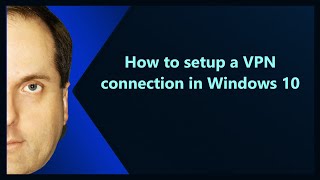How to setup a VPN connection in Windows 10