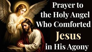 Prayer to the Holy Angel Who Comforted Jesus in His Agony