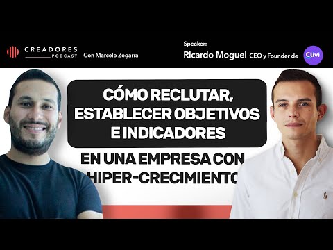 Reclutar y establecer objetivos en una empresa con hiper-crecimiento. | Ricardo Moguel, CEO Clivi.