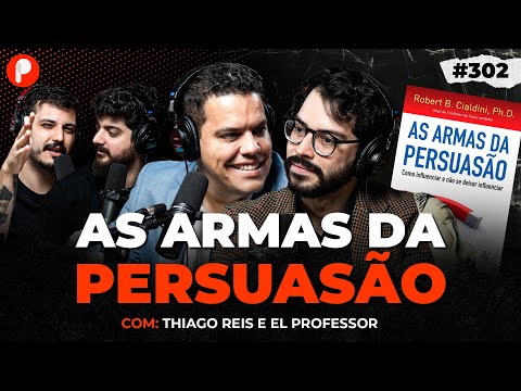 COMO CONSEGUIR QUALQUER COISA - AS ARMAS DA PERSUASÃO (El Professor e Thiago Reis) | PrimoCast 302