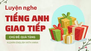Luyện nghe Tiếng Anh giao tiếp - Chủ đề QUÀ TẶNG (Presents)
