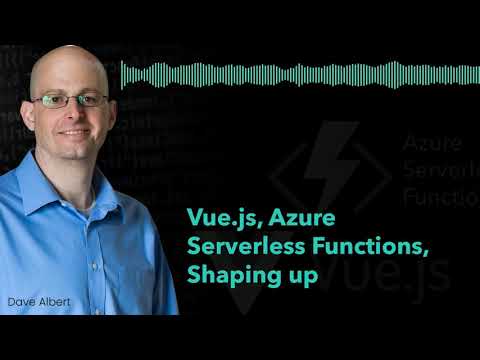 Vue.js, Azure Serverless Functions, Shaping up