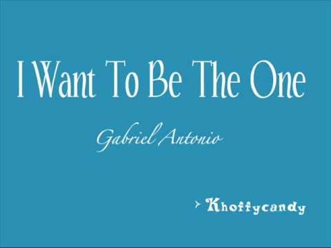 Gabriel Antonio- I want to be the one [ lyrics ]