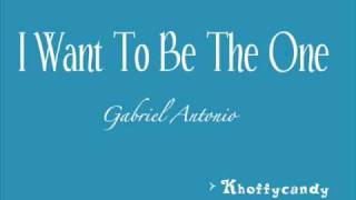 Gabriel Antonio- I want to be the one [ lyrics ]
