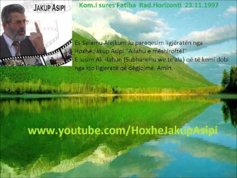 '' Kom.i sures Fatiha  Rad.Horizonti  23.11.1997 '' Hoxhë:Jakup Asipi (Allahu e mëshiroftë!)