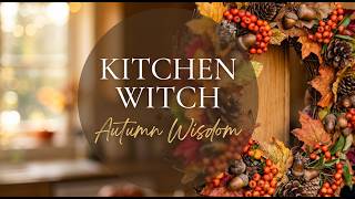 Wise Wisdom from the Kitchen Witch: Autumn