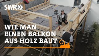 Wie man einen Balkon aus Holz baut | SWR Handwerkskunst