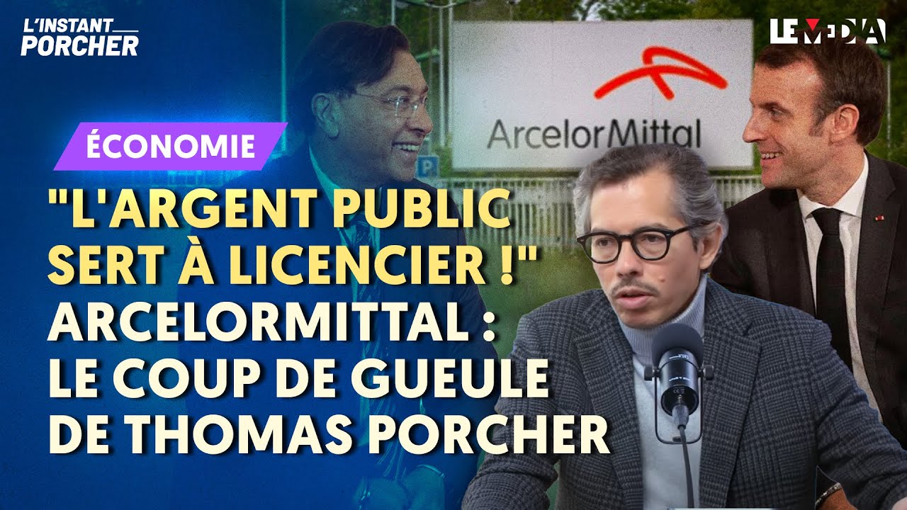 MACRON, L’ÉTAT ET ARCELORMITTAL "L'ARGENT PUBLIC SERT À LICENCIER !": LE COUP DE GUEULE DE PORCHER