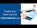 How to enable your Debit Card for international use How to enable your Debit Card for international use