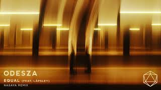ODESZA - Equal (feat. Låpsley) - NASAYA Remix - Official Audio