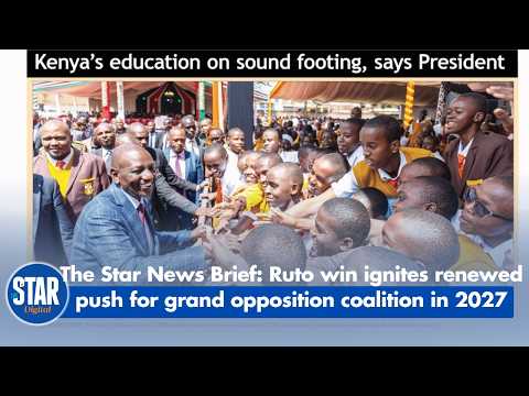 The Star News Brief: Ruto win ignites renewed push for grand opposition coalition in 2027