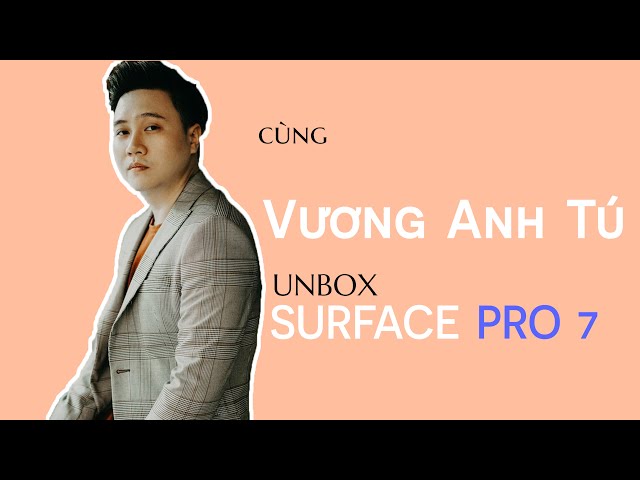 Unbox Surface Pro 7 cùng Hitmaker Vương Anh Tú