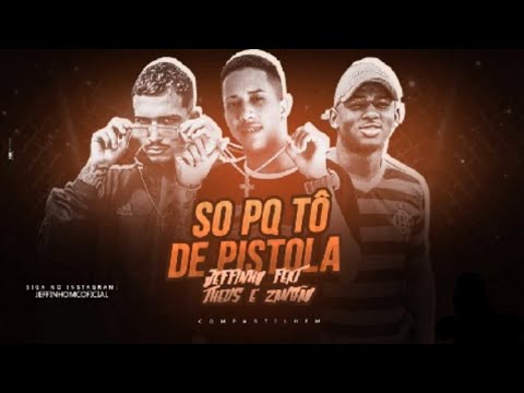 MC Jeffinho Feat. Theus e Zangão - SÓ PORQUE TÔ DE PISTOLA