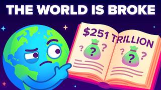 The World Owes $251 Trillion. The Money To Pay It Doesn't Exist