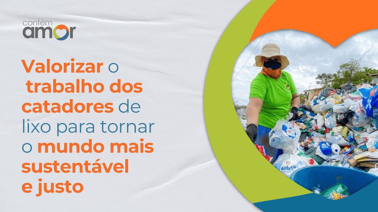 Valorizar o trabalho dos catadores de lixo para tornar o mundo + sustentável e justo | Contém Amor