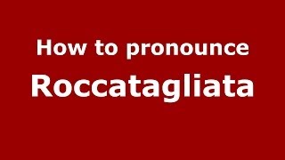 How to pronounce Roccatagliata