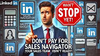 Don't pay for Sales Navigator for your Sales Team, yet. They are not ready for this business tool
