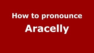How to pronounce Aracelly