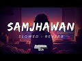 Samjhawan Slowed Reverb Slowed Reverb Lofi