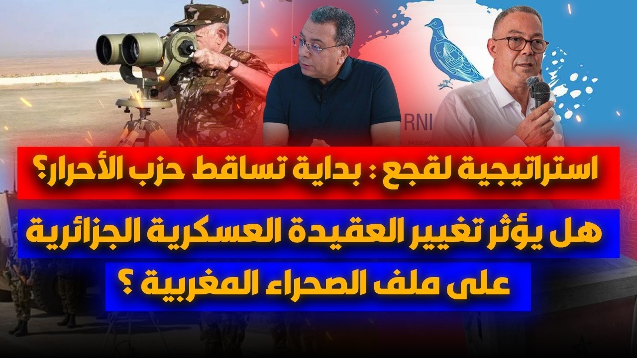 استراتيجية لقجع :بداية تساقط حزب الاحرار ؟-هل يؤثر تغيير العقيدة العسكرية ال?
