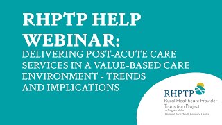 RHPTP HELP Webinar: Delivering Post-Acute Care Services in a Value-Based Care Environment