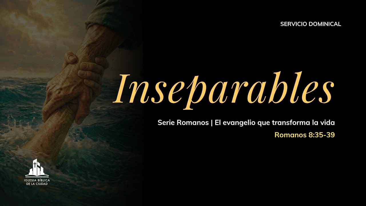 Inseparables| Romanos 8 :35-39 | Sermón Dominical