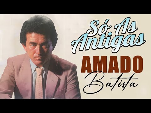 AMADO BATISTA SÓ ANTIGAS GRANDES SUCESSOS