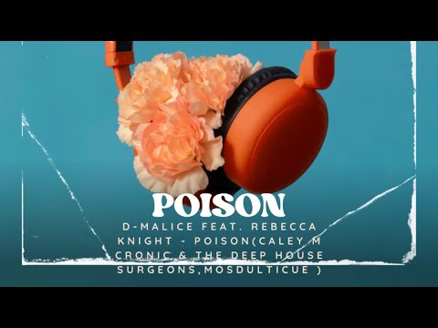 D-Malice Feat. Rebecca Knight - Poison(Caley M cronic & The Deep House Surgeons,Mosdulticue Remix)