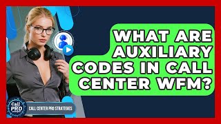 What Are Auxiliary Codes In Call Center WFM - Call Center Pro Strategies