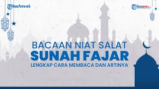 Doa & Niat Salat Sunnah Fajar Lengkap dengan Tulisan Arab, Bacaan Latin, Terjemahan, dan Keutamaan