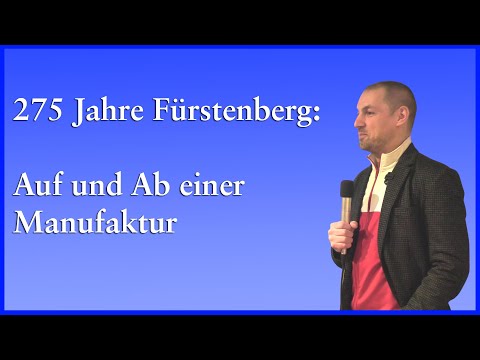 Vortrag: 275 Jahre Fürstenberg: Auf und Ab einer Manufaktur