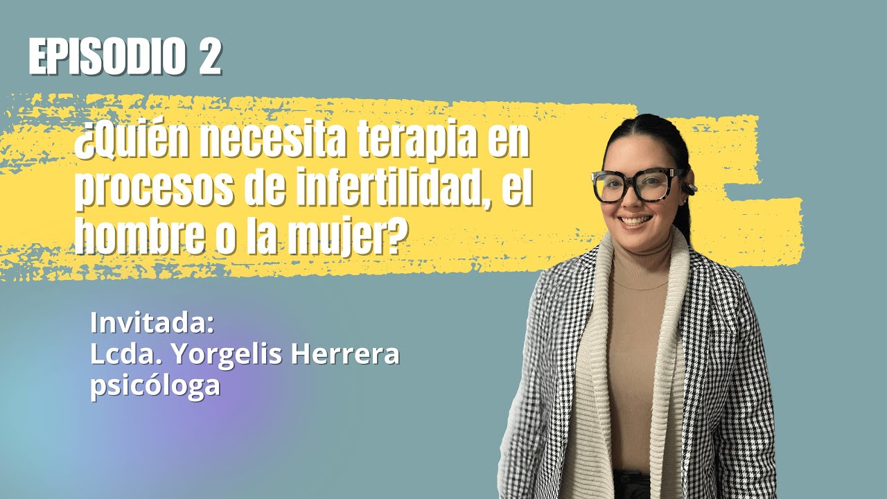EPISODIO 2 ¿Quién necesita terapia en procesos de infertilidad, el hombre o la mujer?