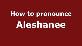 How to pronounce Aleshanee