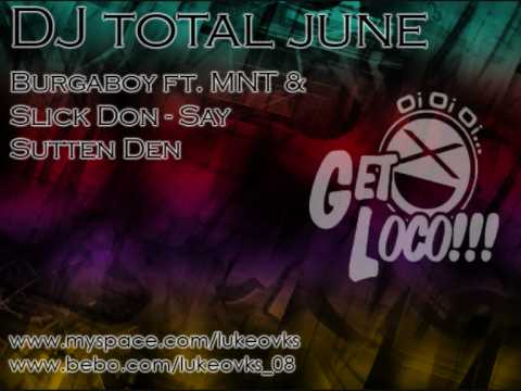 DJ Total June 09 - 10 - Burgaboy ft MNT & Slick Don - Say Sutten Den