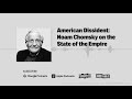 American Dissident: Noam Chomsky on the State of the Empire