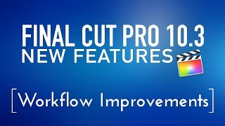 Final Cut Pro 10.3 New Features Lesson 6: Workflow Improvements