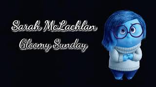 Sarah McLachlan// Gloomy Sunday