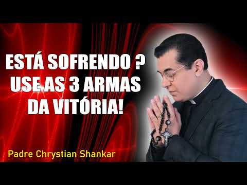 Está sofrendo Use as 3 armas da vitória!  - Padre Chrystian Shankar