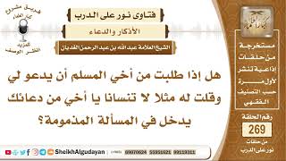 هل إذا طلبت من أخي المسلم أن يدعو لي يدخل في المسألة المذمومة؟ الشيخ عبد الله الغديان image