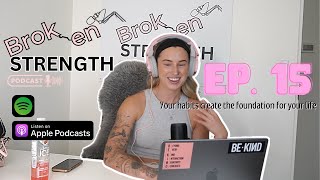 Ep. 15 | Broken Strength Podcast ~ your habits create the foundation of your life