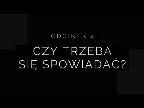 Wielki Post 2018 - Odcinek 4: czy trzeba się spowiadać?