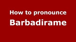 How to pronounce Barbadirame
