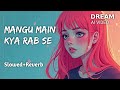 Mangu Main Kya Rab Se Slowed Reverd Rahat Fateh Ali Khan Dream Ai Video