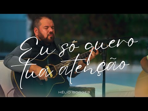 Eu Só Quero a Tua Atenção | Hélio Borges (Ao Vivo)