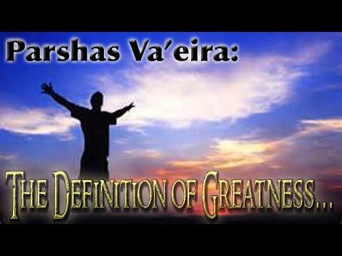 Va'eira - The definition of Greatness...